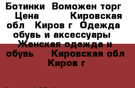 Ботинки. Воможен торг. › Цена ­ 650 - Кировская обл., Киров г. Одежда, обувь и аксессуары » Женская одежда и обувь   . Кировская обл.,Киров г.